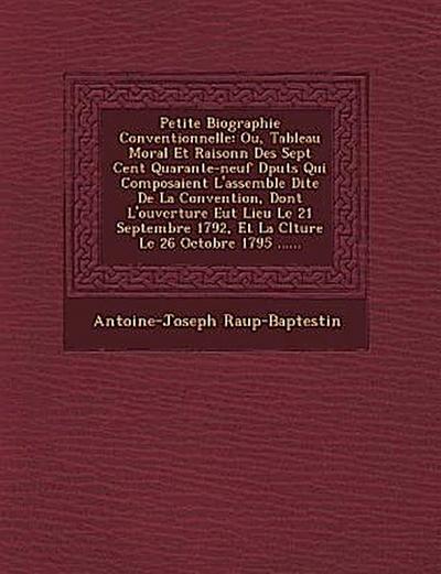 Petite Biographie Conventionnelle: Ou, Tableau Moral Et Raisonn� Des Sept Cent Quarante-neuf D�put�s Qui Composaient L’assembl