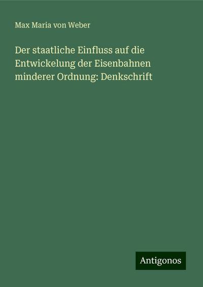 Der staatliche Einfluss auf die Entwickelung der Eisenbahnen minderer Ordnung: Denkschrift