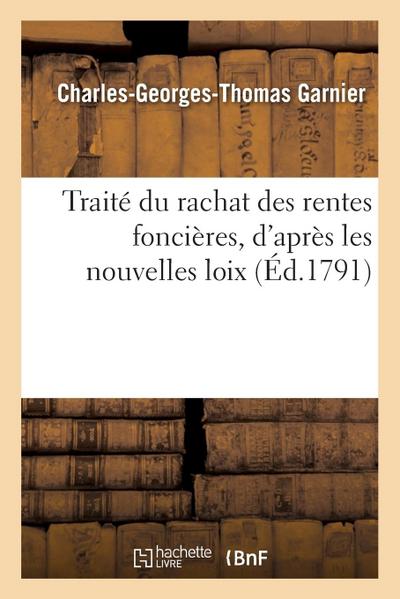 Traité Du Rachat Des Rentes Foncières, d’Après Les Nouvelles Loix