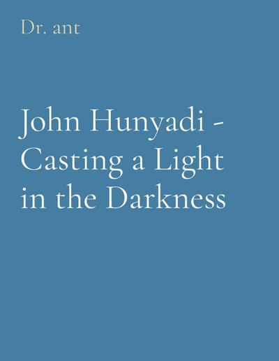 John Hunyadi - Casting a Light in the Darkness