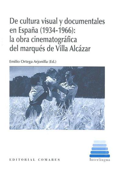 De cultura visual y documentales en España, 1934-1966 : la obra cinematográfica del marqués de Villa Alcázar