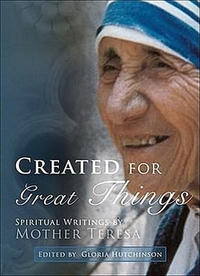 Created for Greater Things: Mother Teresa’s Life and Witness