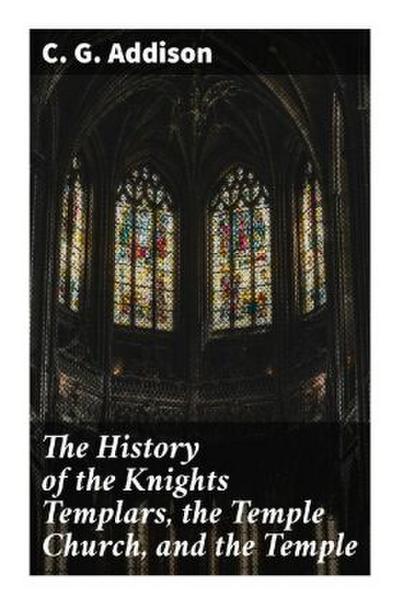 The History of the Knights Templars, the Temple Church, and the Temple