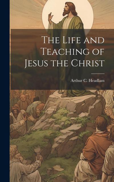 The Life and Teaching of Jesus the Christ