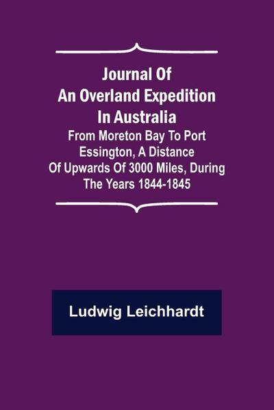 Journal of an Overland Expedition in Australia ; From Moreton Bay to Port Essington, a distance of upwards of 3000 miles, during the years 1844-1845