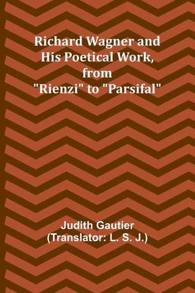 Richard Wagner and His Poetical Work, from "Rienzi" to "Parsifal"