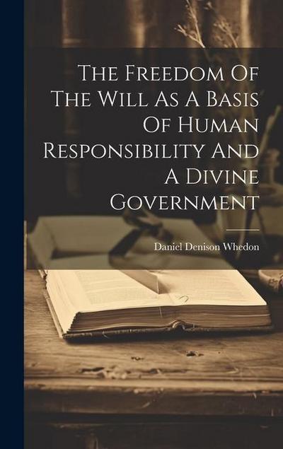 The Freedom Of The Will As A Basis Of Human Responsibility And A Divine Government