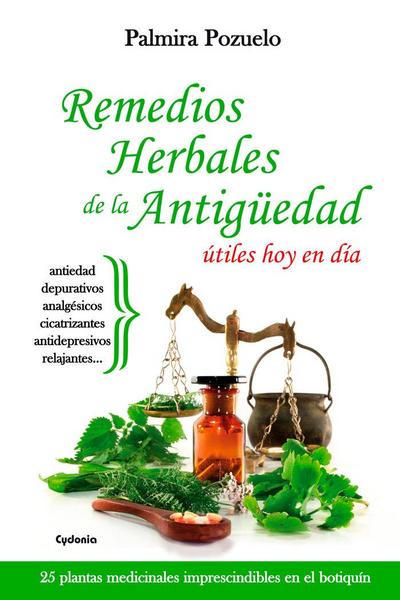 Remedios herbales de la Antigüedad útiles hoy en día : 25 plantas medicinales imprescindibles en el botiquín