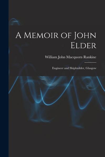 A Memoir of John Elder: Engineer and Shipbuilder, Glasgow