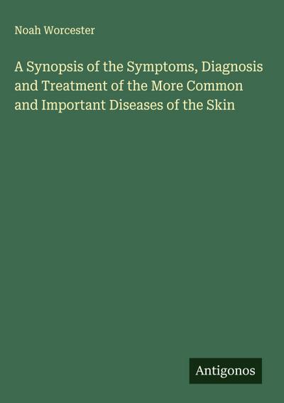 A Synopsis of the Symptoms, Diagnosis and Treatment of the More Common and Important Diseases of the Skin