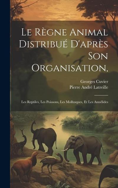Le Règne Animal Distribué D’après Son Organisation,: Les Reptiles, Les Poissons, Les Mollusques, Et Les Annélides