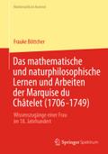 Das mathematische und naturphilosophische Lernen und Arbeiten der Marquise du Châtelet (1706-1749): Wissenszugänge einer Frau im 18. Jahrhundert (Mathematik im Kontext)