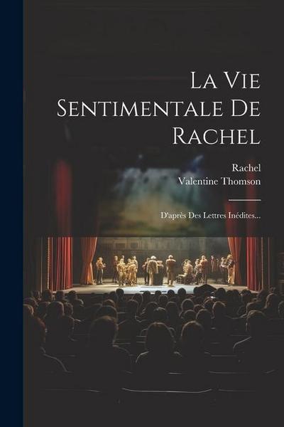 La Vie Sentimentale De Rachel: D’après Des Lettres Inédites...