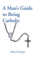 A Man’s Guide to Being Catholic