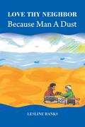 Love Thy Neighbor Because Man a Dust