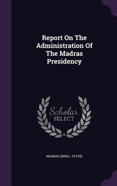 Report On The Administration Of The Madras Presidency