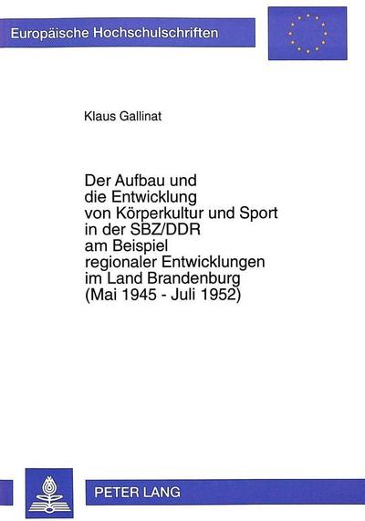 Der Aufbau und die Entwicklung von Körperkultur und Sport in der SBZ/DDR am Beispiel regionaler Entwicklungen im Land Brandenburg (Mai 1945 - Juli 1952)