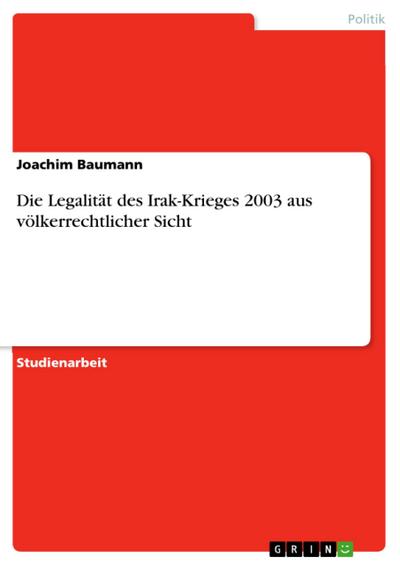 Die Legalität des Irak-Krieges 2003 aus völkerrechtlicher Sicht