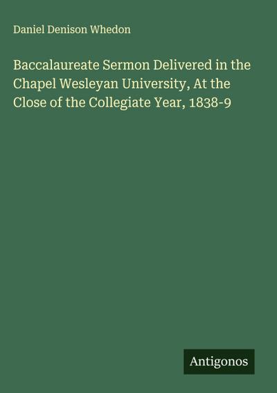 Baccalaureate Sermon Delivered in the Chapel Wesleyan University, At the Close of the Collegiate Year, 1838-9
