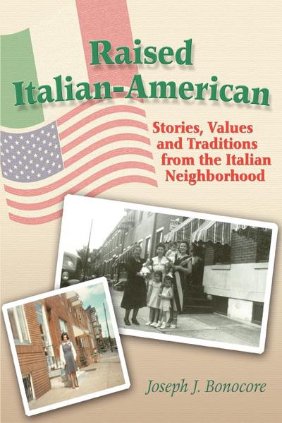 Raised Italian-American: Stories, Values and Traditions from the Italian Neighborhood - Joseph J. Bonocore
