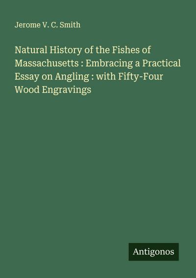 Natural History of the Fishes of Massachusetts : Embracing a Practical Essay on Angling : with Fifty-Four Wood Engravings