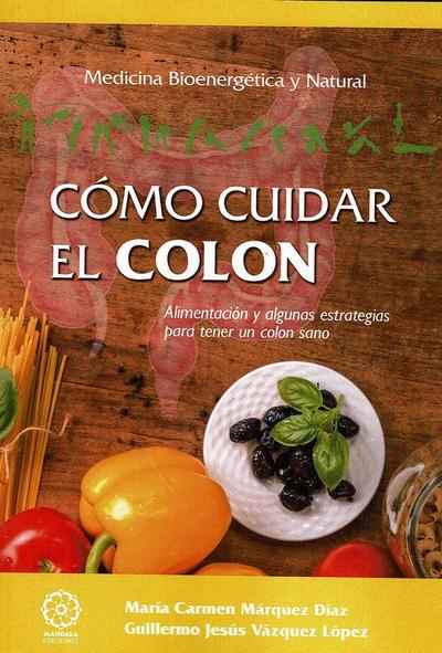 Cómo cuidar el colon : alimentación y algunas estrategias para tener un colon sano