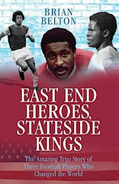 East End Heroes, Stateside Kings - The Amazing True Story of Three Footballer Players Who Changed the World