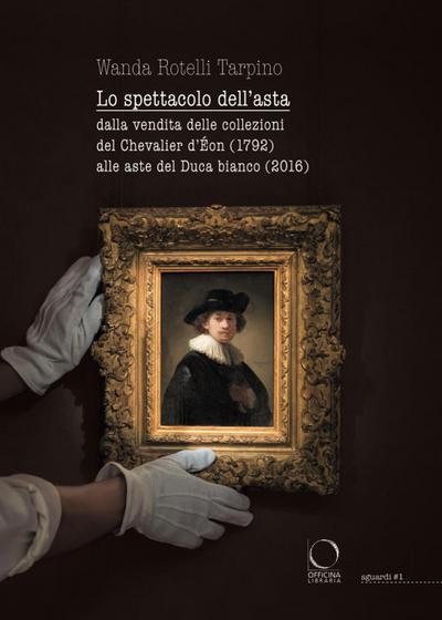 Lo spettacolo dell’asta. Dalla vendita delle collezioni del Chevalier d’Éon (1792) alle aste del Duca bianco (2016)