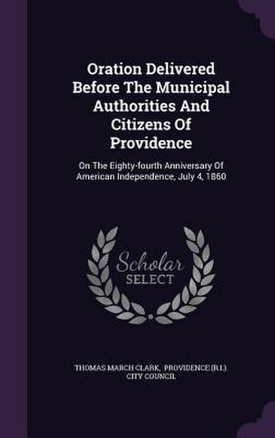 Oration Delivered Before The Municipal Authorities And Citizens Of Providence: On The Eighty-fourth Anniversary Of American Independence, July 4, 1860