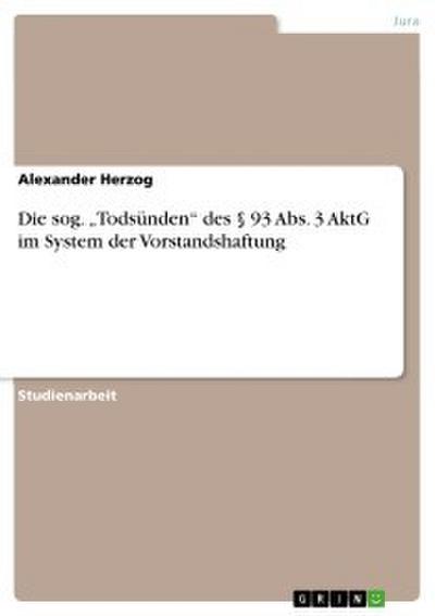 Die sog. "Todsünden" des § 93 Abs. 3 AktG im System der Vorstandshaftung