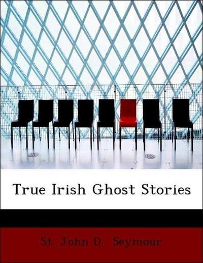 Seymour, S: True Irish Ghost Stories