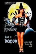 How to Seduce Women Like a Demon: …and Not Burn in Hell