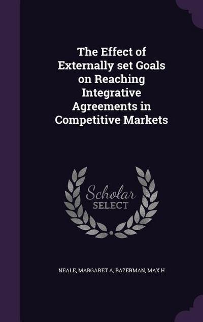 The Effect of Externally set Goals on Reaching Integrative Agreements in Competitive Markets