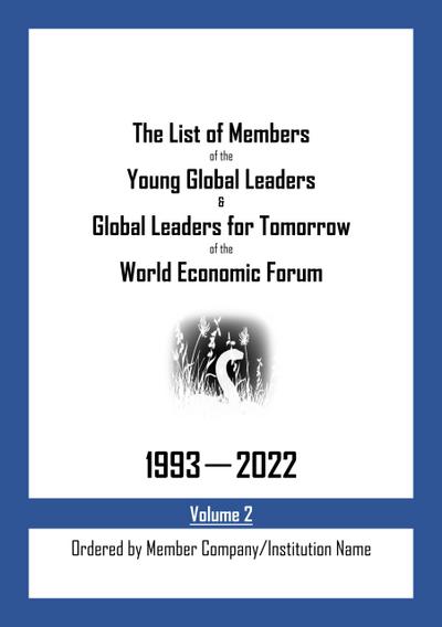 The List of Members of the Young Global Leaders & Global Leaders for Tomorrow of the World Economic Forum: 1993-2022 Volume 2 - Ordered by Member Company/Institution Name