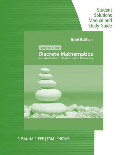 Student Solutions Manual and Study Guide for Epp’s Discrete Mathematics: Introduction to Mathematical Reasoning