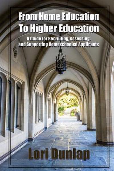 From Home Education to Higher Education: A Guide for Recruiting, Assessing, and Supporting Homeschooled Applicants