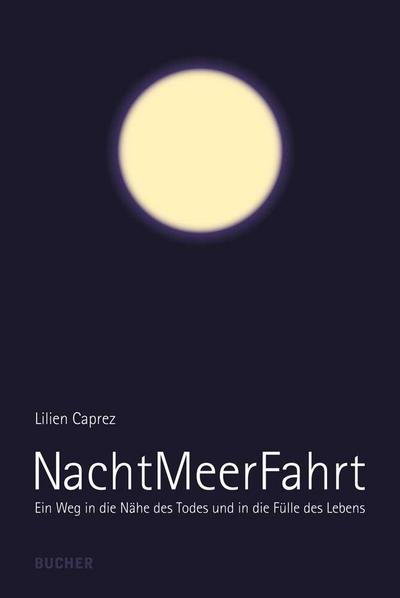 NachtMeerFahrt: Ein Weg in die Nähe des Todes und in die Fülle des Lebens: Ein Weg in die Nähe des Todes und in die Fu¿lle des Lebens