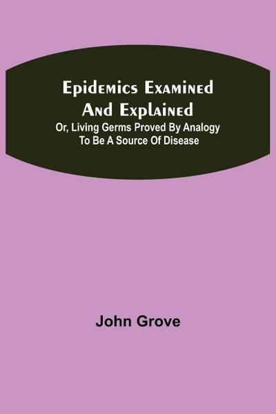 Epidemics Examined And Explained