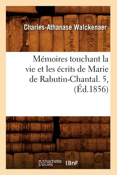 Mémoires Touchant La Vie Et Les Écrits de Marie de Rabutin-Chantal. 5, (Éd.1856)