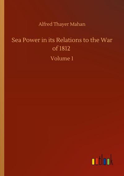 Sea Power in its Relations to the War of 1812