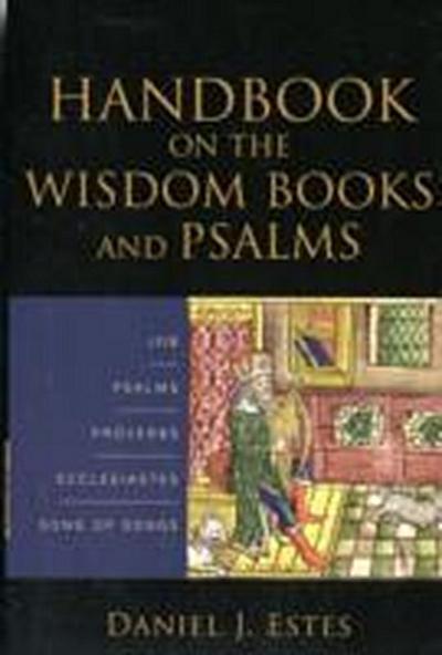 Handbook on the Wisdom Books and Psalms - Daniel J. Estes