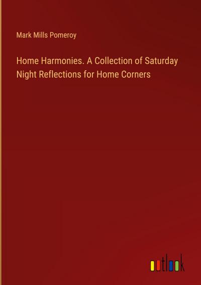 Home Harmonies. A Collection of Saturday Night Reflections for Home Corners
