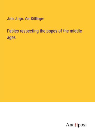Fables respecting the popes of the middle ages