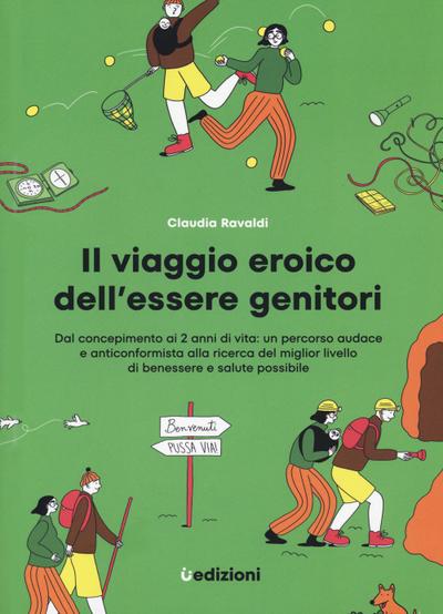 Il viaggio eroico dell’essere genitori. Dal concepimento ai 2 anni di vita: un percorso audace e anticonformista alla ricerca del miglior livello di benessere e salute possibile