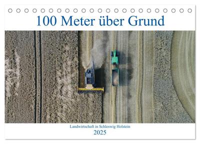 100 Meter über Grund - Landwirtschaft in Schleswig Holstein (Tischkalender 2025 DIN A5 quer), CALVENDO Monatskalender