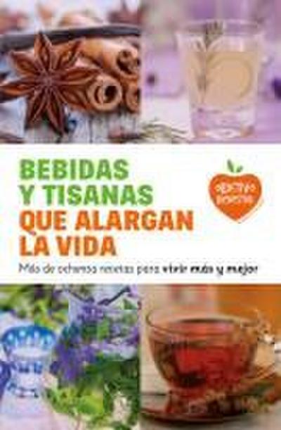 Bebidas y tisanas que alargan la vida: Más de ochenta receta