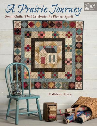 A Prairie Journey: Small Quilts That Celebrate the Pioneer Spirit