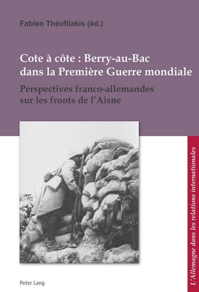 Cote à côte : Berry-au-Bac dans la Première Guerre mondiale: Perspectives franco-allemandes sur les fronts de l’Aisne (L’Allemagne dans les relations ... in den internationalen Beziehungen, Band 11)