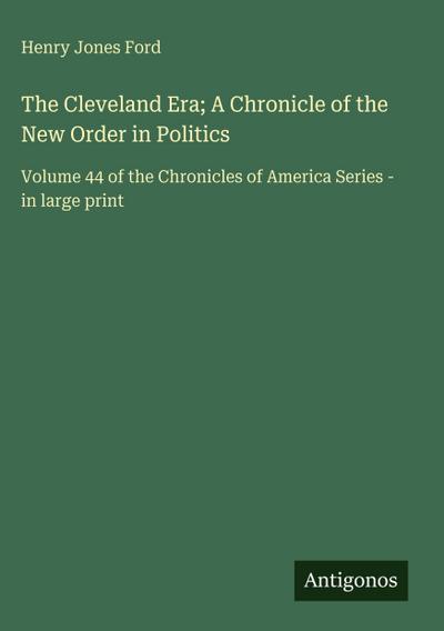 The Cleveland Era; A Chronicle of the New Order in Politics