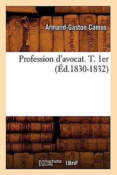 Profession d’Avocat. T. 1er (Éd.1830-1832)